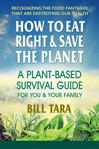 Бумажная книга «How to Eat Right & Save the Planet: A Plant-Based Survival Guide for You & Your Family», автор Билл Тара - фото №1