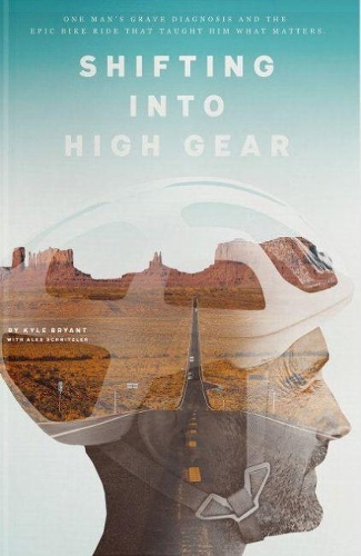 Бумажная книга «Shifting into High Gear: One Man's Grave Diagnosis and the Epic Bike Ride That Taught Him What Matters», автор Кайл Брайант - фото №1