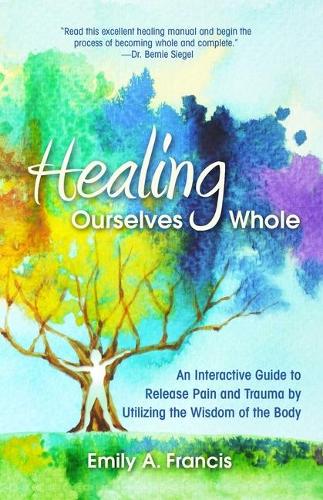 Паперова книга «Healing Ourselves Whole: An Interactive Guide to Release Pain and Trauma by Utilizing the Wisdom of the Body», автор Емілі А. Френсіс - фото №1