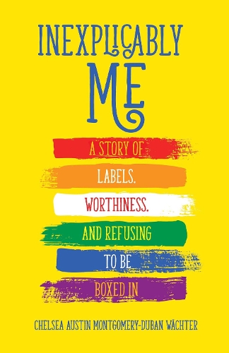 Паперова книга «Inexplicably Me: A Story of Labels, Worthiness, and Refusing to Be Boxed In», автор Челсі Остін Монтгомері-Дубан Вехтер - фото №1