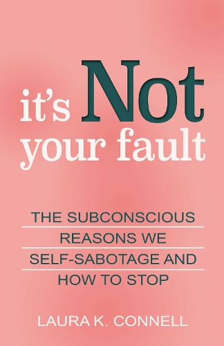 Бумажная книга «It's Not Your Fault: The Subconscious Reasons We Self-Sabotage and How to Stop», автор Лаура К. Коннелл - фото №1