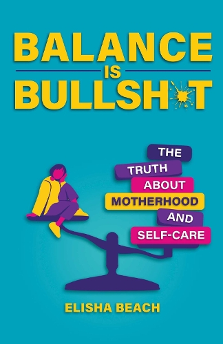 Бумажная книга «Balance Is Bullsh*t: The Truth About Motherhood and Self-Care», автор Элиша Бич - фото №1