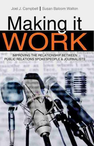 Бумажная книга «Making it Work: Improving the Relationship Between Public Relations Spokespeople and Journalists», авторов Джоэл Джей Кэмпбелл, Сьюзен Р. Уолтон - фото №1
