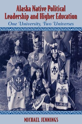 Бумажная книга «Alaska Native Political Leadership and Higher Education: One University, Two Universes», автор Майкл Л. Дженнингс - фото №1