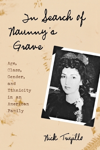 Бумажная книга «In Search of Naunny's Grave: Age, Class, Gender and Ethnicity in an American Family», автор Ник Трухильо - фото №1
