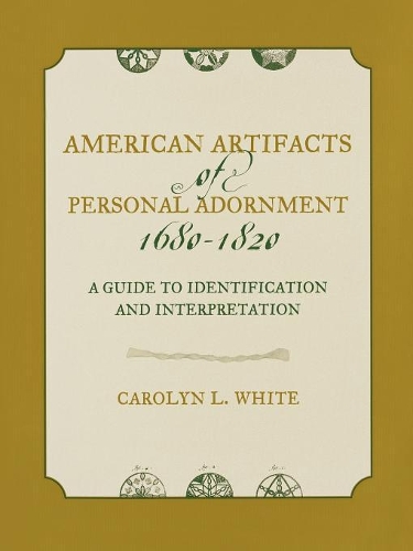 [object Object] «American Artifacts of Personal Adornment, 1680-1820: A Guide to Identification and Interpretation», автор Кэролин Л. Уайт - фото №1