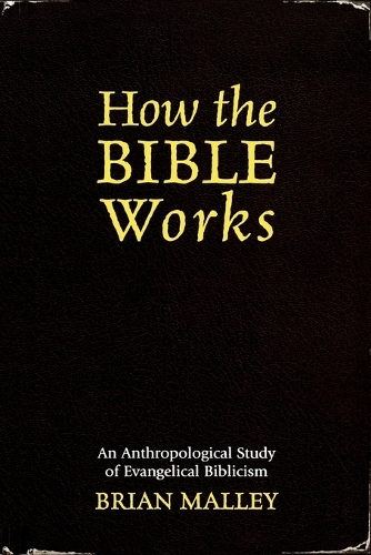 Бумажная книга «How the Bible Works: An Anthropological Study of Evangelical Biblicism», автор Брайан Мэлли - фото №1