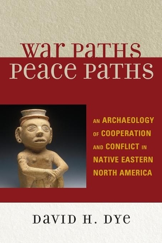 Бумажная книга «War Paths, Peace Paths: An Archaeology of Cooperation and Conflict in Native Eastern North America», автор Дэвид Дай - фото №1
