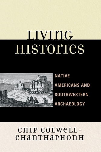 Бумажная книга «Living Histories: Native Americans and Southwestern Archaeology», автор Чип Колвелл-Чантхафонх - фото №1