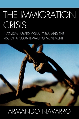 Бумажная книга «The Immigration Crisis: Nativism, Armed Vigilantism, and the Rise of a Countervailing Movement», автор Армандо Наварро - фото №1