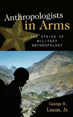 Бумажная книга «Anthropologists in Arms: The Ethics of Military Anthropology», автор Джордж Р. Лукас - фото №1