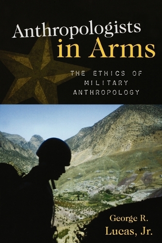 Бумажная книга «Anthropologists in Arms: The Ethics of Military Anthropology», автор Джордж Р. Лукас - фото №1