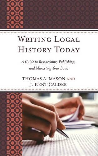 Бумажная книга «Writing Local History Today: A Guide to Researching, Publishing, and Marketing Your Book», авторов Дж. Кент Колдер, Томас А. Мейсон - фото №1