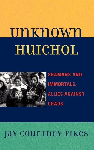 Бумажная книга «Unknown Huichol: Shamans and Immortals, Allies against Chaos», автор Джей Кортни Фикс - фото №1