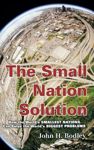 Бумажная книга «The Small Nation Solution: How the World's Smallest Nations Can Solve the World's Biggest Problems», автор Джон Х. Бодли - фото №1