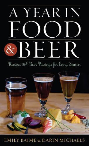Бумажная книга «A Year in Food and Beer: Recipes and Beer Pairings for Every Season», авторов Дарин Майклс, Эмили Байм - фото №1
