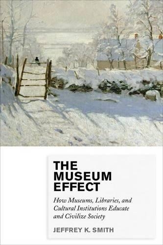 Бумажная книга «The Museum Effect: How Museums, Libraries, and Cultural Institutions Educate and Civilize Society», автор Джеффри К. Смит - фото №1