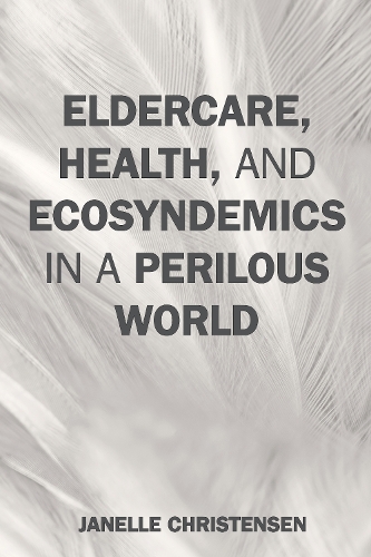 Бумажная книга «Eldercare, Health, and Ecosyndemics in a Perilous World», автор Жанель Кристенсен - фото №1