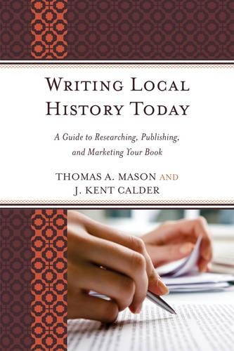 Бумажная книга «Writing Local History Today: A Guide to Researching, Publishing, and Marketing Your Book», авторов Дж. Кент Колдер, Томас А. Мейсон - фото №1