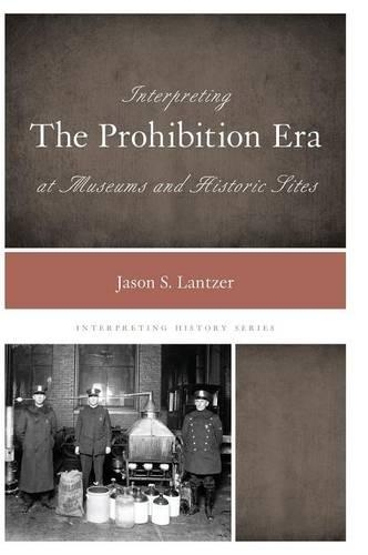 Бумажная книга «Interpreting the Prohibition Era at Museums and Historic Sites», автор Джейсон С. Ланцер - фото №1