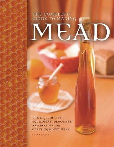 Бумажная книга «The Complete Guide to Making Mead: The Ingredients, Equipment, Processes, and Recipes for Crafting Honey Wine», автор Стив Пьяц - фото №1