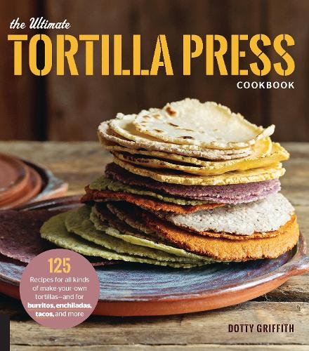 Бумажная книга «The Ultimate Tortilla Press Cookbook: 125 Recipes for All Kinds of Make-Your-Own Tortillas--and for Burritos, Enchiladas, Tacos, and More», автор Дотти Гриффит - фото №1