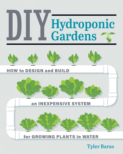 Паперова книга «DIY Hydroponic Gardens: How to Design and Build an Inexpensive System for Growing Plants in Water», автор Тайлер Барас - фото №1