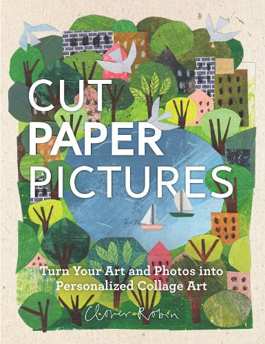 Бумажная книга «Cut Paper Pictures: Turn Your Art and Photos into Personalized Collages», автор Кловер Робин - фото №1