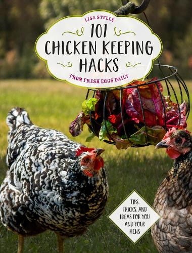 Паперова книга «101 Chicken Keeping Hacks from Fresh Eggs Daily: Tips, Tricks, and Ideas for You and your Hens», автор Ліза Стіл - фото №1