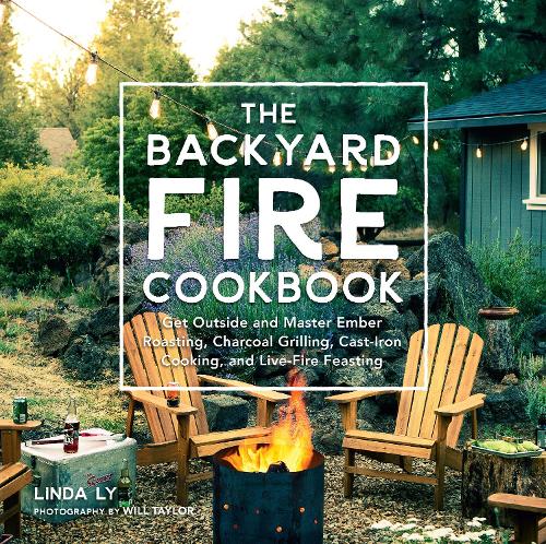Паперова книга «The Backyard Fire Cookbook: Get Outside and Master Ember Roasting, Charcoal Grilling, Cast-Iron Cooking, and Live-Fire Feasting», автор Лінда Лай - фото №1