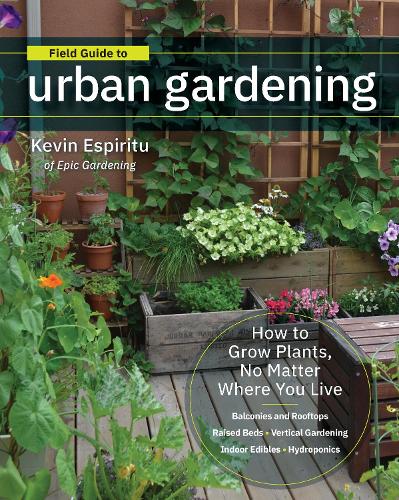 Паперова книга «Field Guide to Urban Gardening: How to Grow Plants, No Matter Where You Live: Raised Beds • Vertical Gardening • Indoor Edibles • Balconies and Rooftops • Hydroponics», автор Кевін Еспіріту - фото №1