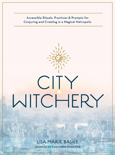 Паперова книга «City Witchery: Accessible Rituals, Practices & Prompts for Conjuring and Creating in a Magical Metropolis», автор Ліза Марі Базіле - фото №1
