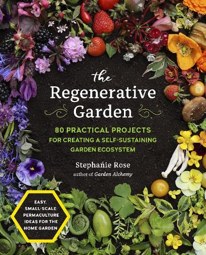 Бумажная книга «The Regenerative Garden: 80 Practical Projects for Creating a Self-sustaining Garden Ecosystem», автор Стефани Роуз - фото №1