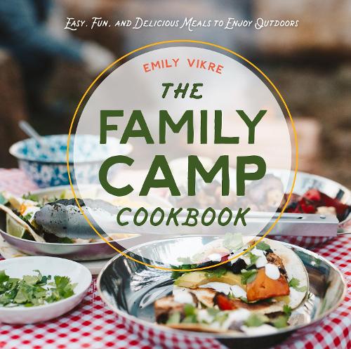 Бумажная книга «The Family Camp Cookbook: Easy, Fun, and Delicious Meals to Enjoy Outdoors», автор Эмили Викре - фото №1