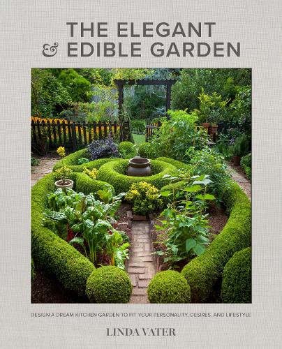Бумажная книга «The Elegant and Edible Garden: Design a Dream Kitchen Garden to Fit Your Personality, Desires, and Lifestyle», автор Линда Ватер - фото №1