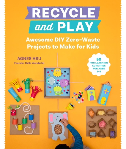 Паперова книга «Recycle and Play: Awesome DIY Zero-Waste Projects to Make for Kids - 50 Fun Learning Activities for Ages 3-6», автор Агнес Хсу - фото №1