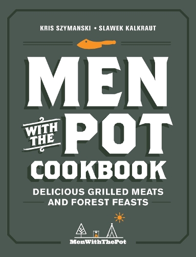 Паперова книга «Men with the Pot Cookbook: Delicious Grilled Meats and Forest Feasts», авторів Кріс Шиманські, Славек Калкраут - фото №1