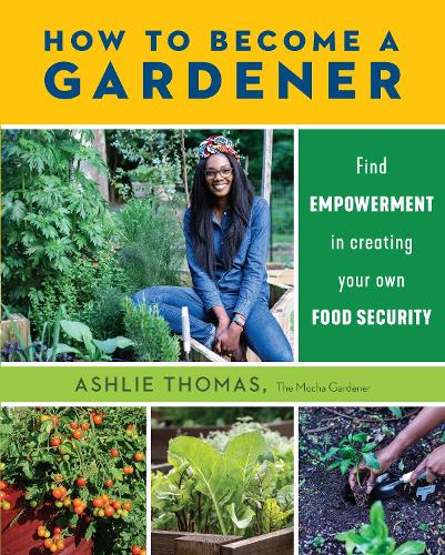 Бумажная книга «How to Become a Gardener: Find empowerment in creating your own food security», автор Эшли Томас - фото №1