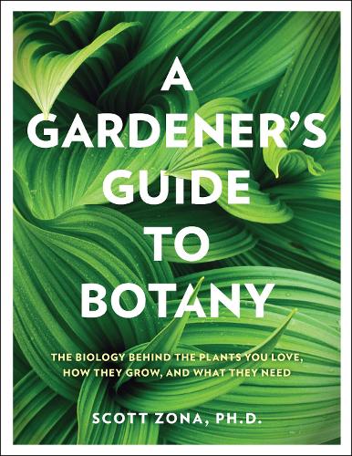 Бумажная книга «A Gardener's Guide to Botany: The biology behind the plants you love, how they grow, and what they need», автор Скотт Зона - фото №1