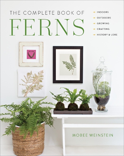 Бумажная книга «The Complete Book of Ferns: Indoors • Outdoors • Growing • Crafting • History & Lore», автор Моби Вайнштейн - фото №1