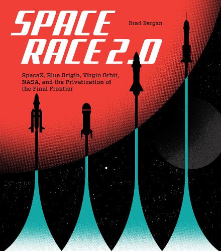 Бумажная книга «Space Race 2.0: SpaceX, Blue Origin, Virgin Galactic, NASA, and the Privatization of the Final Frontier», автор Брэд Берган - фото №1
