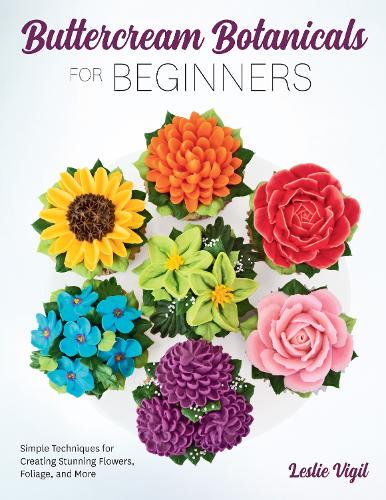 [object Object] «Buttercream Botanicals for Beginners: Simple Techniques for Creating Stunning Flowers, Foliage, and More», автор Леслі Вігіл - фото №1