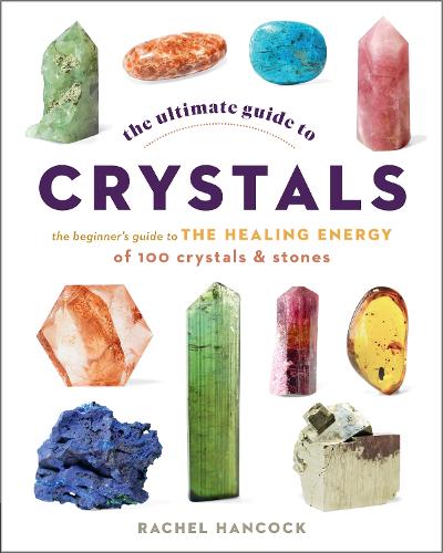 Бумажная книга «The Ultimate Guide to Crystals: The Beginner's Guide to the Healing Energy of 100 Crystals and Stones», автор Рэйчел Хэнкок - фото №1