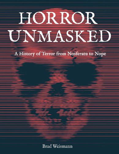Бумажная книга «Horror Unmasked: A History of Terror from Nosferatu to Nope», автор Брэд Вайсманн - фото №1