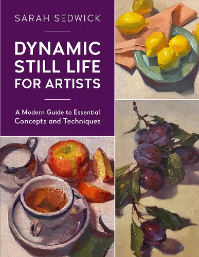 [object Object] «Dynamic Still Life for Artists: A Modern Guide to Essential Concepts and Techniques», автор Сара Седвік - фото №1
