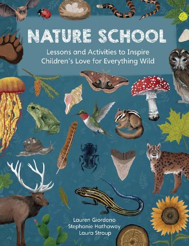 Паперова книга «Nature School: Lessons and Activities to Inspire Children's Love for Everything Wild», авторів Лора Струп, Лорен Джордано, Стефані Гетевей - фото №1