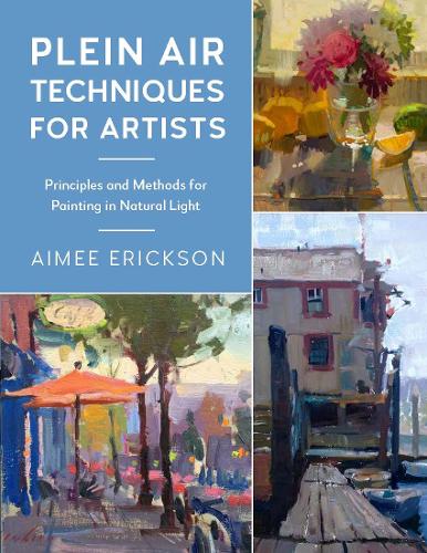 Паперова книга «Plein Air Techniques for Artists: Principles and Methods for Painting in Natural Light», автор Еймі Еріксон - фото №1