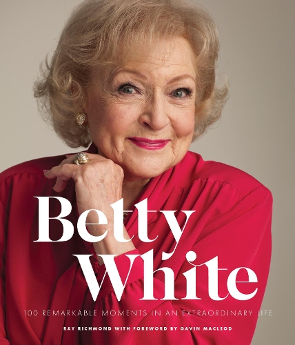 Бумажная книга «Betty White - 2nd Edition: 100 Remarkable Moments in an Extraordinary Life», автор Рэй Ричмонд - фото №1
