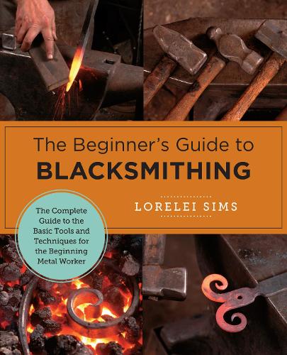 [object Object] «The Beginner's Guide to Blacksmithing: The Complete Guide to the Basic Tools and Techniques for the Beginning Metal Worker», автор Лорелей Сімс - фото №1