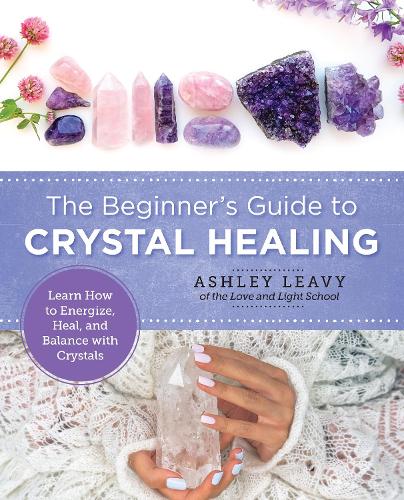 [object Object] «The Beginner's Guide to Crystal Healing: Learn How to Energize, Heal, and Balance with Crystals», автор Эшли Ливи - фото №1